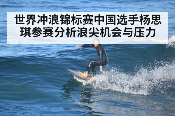 世界冲浪锦标赛中国选手杨思琪参赛分析浪尖机会与压力